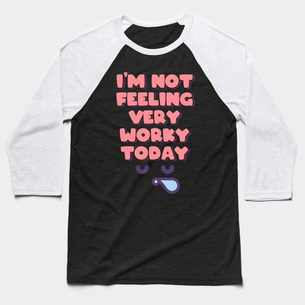 I'm Not Feeling Very Worky Today Baseball T-Shirt by ardp13